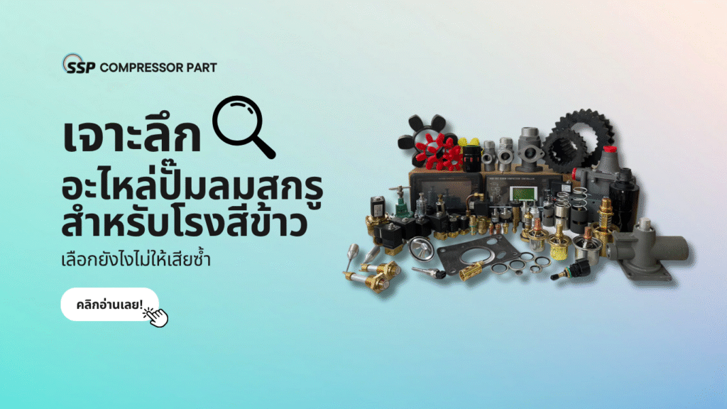 เจาะลึกอะไหล่ปั๊มลมสกรูสำหรับโรงสีข้าว เลือกยังไงไม่ให้เสียซ้ำ